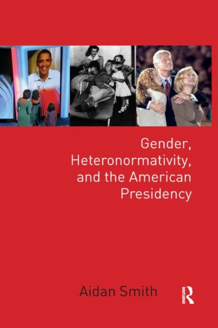 Gender, Heteronormativity, and the American Presidency, Paperback / softback Book
