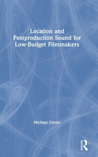 Location and Postproduction Sound for Low-Budget Filmmakers, Hardback Book