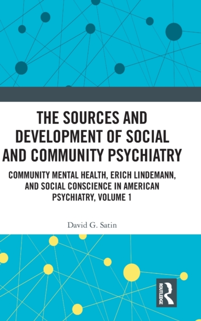 The Sources and Development of Social and Community Psychiatry : Community Mental Health, Erich Lindemann, and Social Conscience in American Psychiatry, Volume 1, Hardback Book