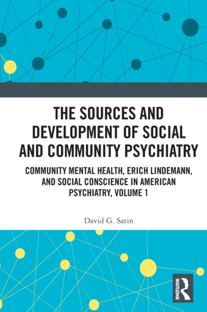 The Sources and Development of Social and Community Psychiatry : Community Mental Health, Erich Lindemann, and Social Conscience in American Psychiatry, Volume 1, Paperback / softback Book