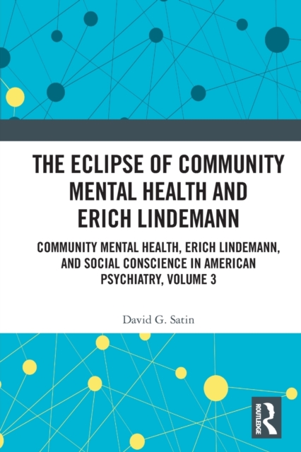 The Eclipse of Community Mental Health and Erich Lindemann : Community Mental Health, Erich Lindemann, and Social Conscience in American Psychiatry, Volume 3, Paperback / softback Book