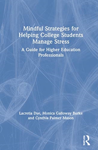 Mindful Strategies for Helping College Students Manage Stress : A Guide for Higher Education Professionals, Hardback Book