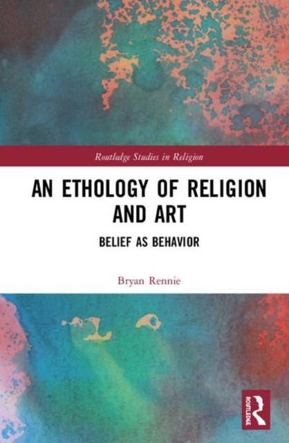 An Ethology of Religion and Art : Belief as Behavior, Hardback Book