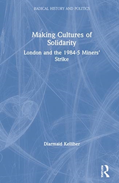 Making Cultures of Solidarity : London and the 1984–5 Miners’ Strike, Hardback Book