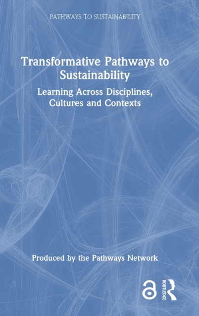 Transformative Pathways to Sustainability : Learning Across Disciplines, Cultures and Contexts, Hardback Book