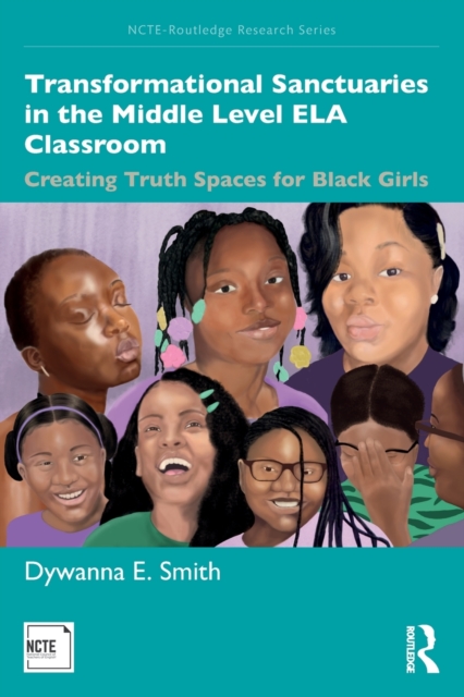 Transformational Sanctuaries in the Middle Level ELA Classroom : Creating Truth Spaces for Black Girls, Paperback / softback Book