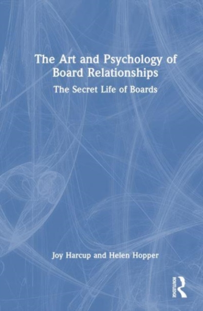 The Art and Psychology of Board Relationships : The Secret Life of Boards, Hardback Book