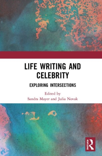Life Writing and Celebrity : Exploring Intersections, Hardback Book