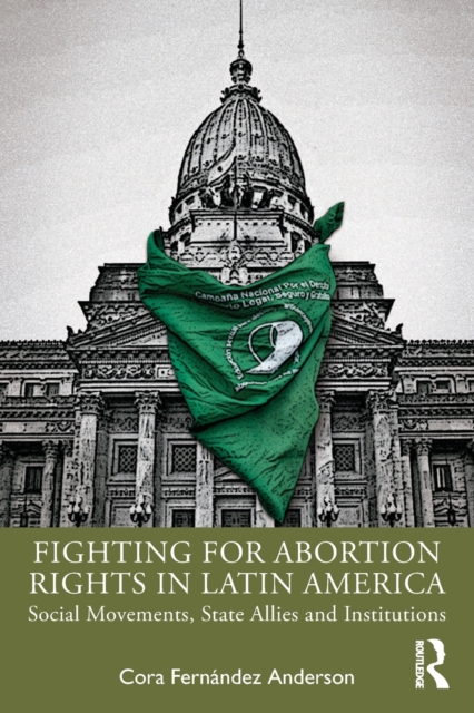 Fighting for Abortion Rights in Latin America : Social Movements, State Allies and Institutions, Paperback / softback Book