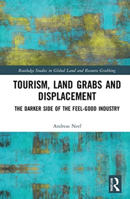 Tourism, Land Grabs and Displacement : The Darker Side of the Feel-Good Industry, Hardback Book