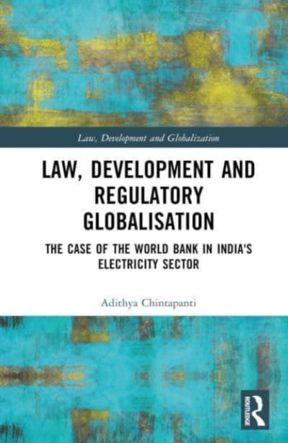 Law, Development and Regulatory Globalisation : The Case of the World Bank in India's Electricity Sector, Hardback Book