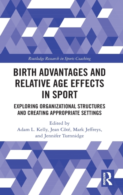 Birth Advantages and Relative Age Effects in Sport : Exploring Organizational Structures and Creating Appropriate Settings, Hardback Book