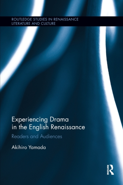 Experiencing Drama in the English Renaissance : Readers and Audiences, Paperback / softback Book