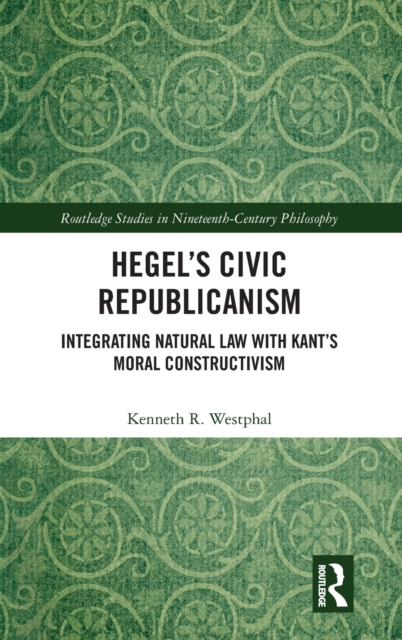 Hegel's Civic Republicanism : Integrating Natural Law with Kant's Moral Constructivism, Hardback Book