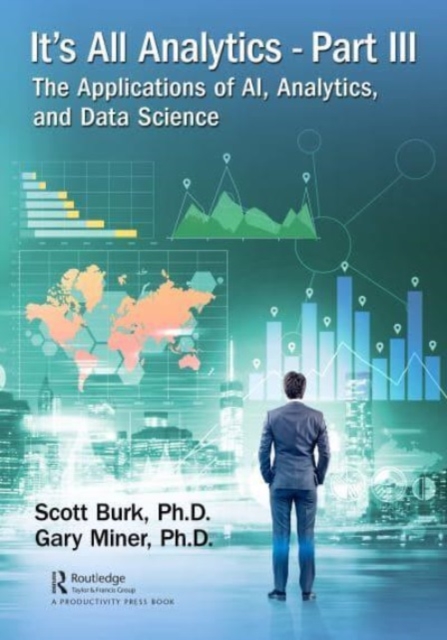 It's All Analytics, Part III : The Applications of AI, Analytics, and Data Science, Hardback Book