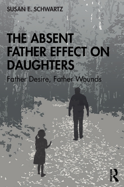 The Absent Father Effect on Daughters : Father Desire, Father Wounds, Paperback / softback Book