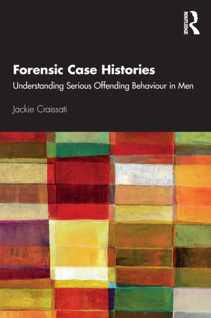 Forensic Case Histories : Understanding Serious Offending Behaviour in Men, Paperback / softback Book