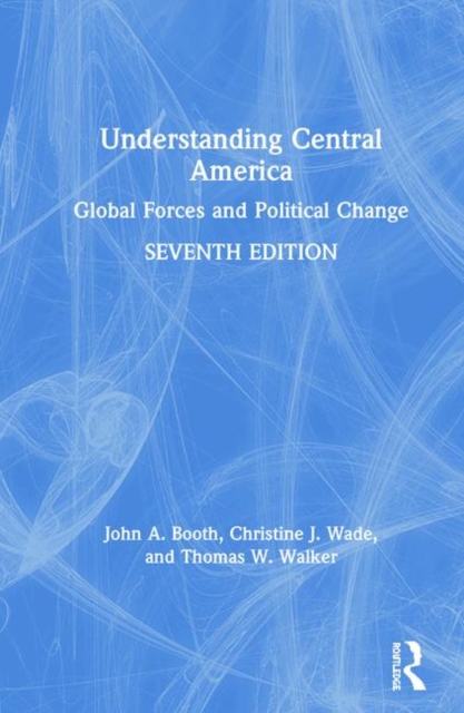 Understanding Central America : Global Forces and Political Change, Hardback Book