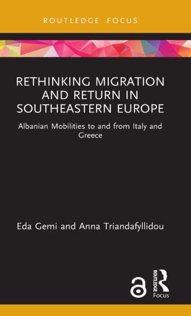 Rethinking Migration and Return in Southeastern Europe : Albanian Mobilities to and from Italy and Greece, Hardback Book