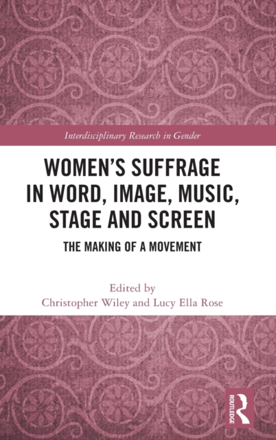 Women’s Suffrage in Word, Image, Music, Stage and Screen : The Making of a Movement, Hardback Book