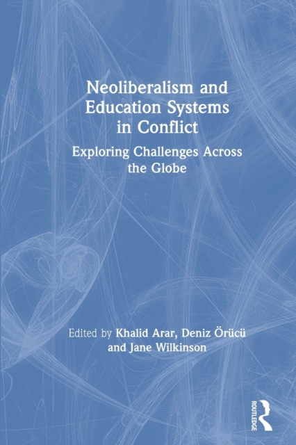 Neoliberalism and Education Systems in Conflict : Exploring Challenges Across the Globe, Paperback / softback Book