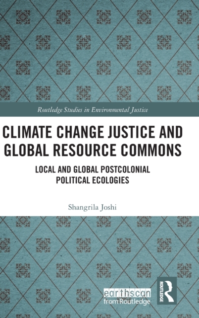 Climate Change Justice and Global Resource Commons : Local and Global Postcolonial Political Ecologies, Hardback Book