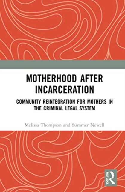 Motherhood after Incarceration : Community Reintegration for Mothers in the Criminal Legal System, Hardback Book