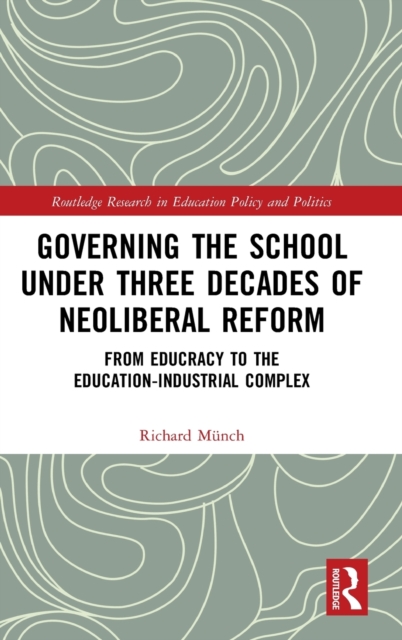 Governing the School under Three Decades of Neoliberal Reform : From Educracy to the Education-Industrial Complex, Hardback Book