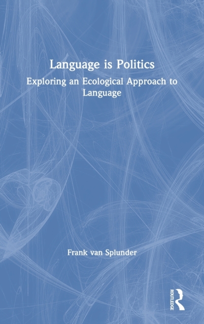 Language is Politics : Exploring an Ecological Approach to Language, Hardback Book