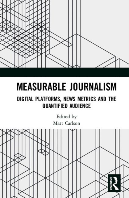 Measurable Journalism : Digital Platforms, News Metrics and the Quantified Audience, Hardback Book