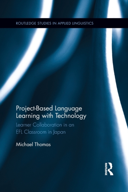 Project-Based Language Learning with Technology : Learner Collaboration in an EFL Classroom in Japan, Paperback / softback Book