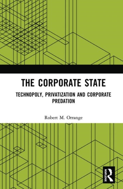 The Corporate State : Technopoly, Privatization and Corporate Predation, Hardback Book