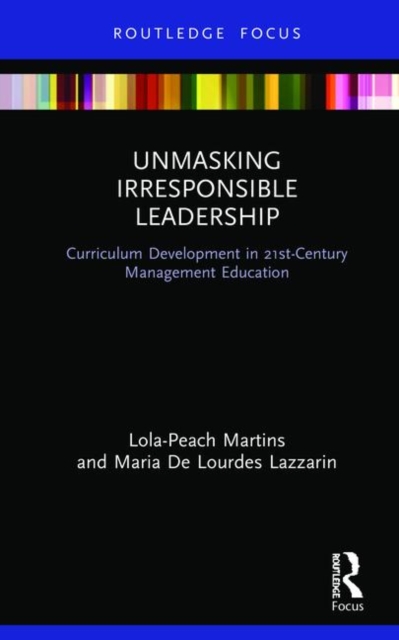 Unmasking Irresponsible Leadership : Curriculum Development in 21st-Century Management Education, Hardback Book