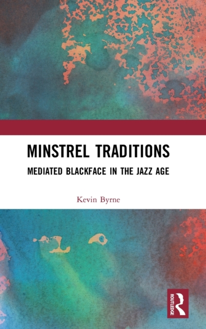 Minstrel Traditions : Mediated Blackface in the Jazz Age, Hardback Book
