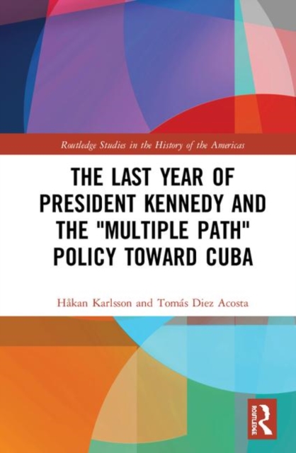 The Last Year of President Kennedy and the "Multiple Path" Policy Toward Cuba, Hardback Book