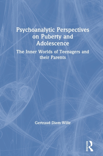Psychoanalytic Perspectives on Puberty and Adolescence : The Inner Worlds of Teenagers and their Parents, Paperback / softback Book