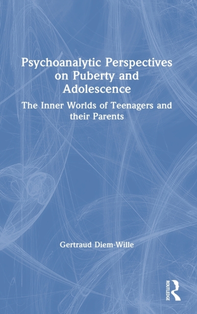 Psychoanalytic Perspectives on Puberty and Adolescence : The Inner Worlds of Teenagers and their Parents, Hardback Book