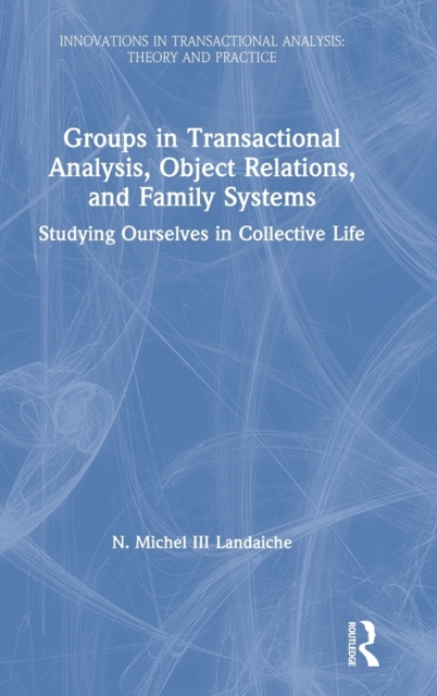 Groups in Transactional Analysis, Object Relations, and Family Systems : Studying Ourselves in Collective Life, Hardback Book