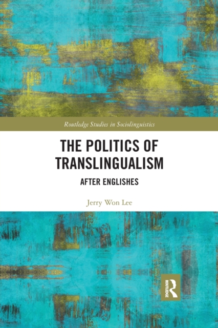 The Politics of Translingualism : After Englishes, Paperback / softback Book