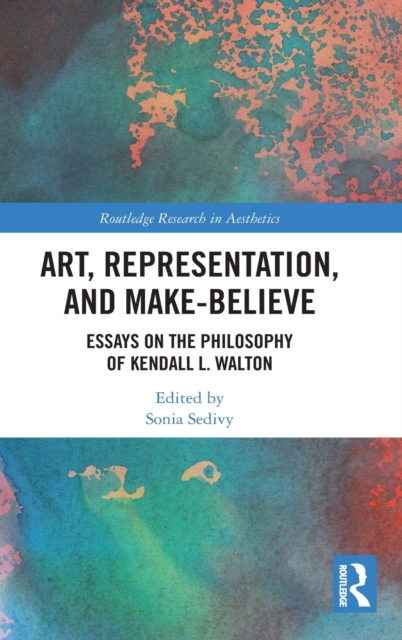Art, Representation, and Make-Believe : Essays on the Philosophy of Kendall L. Walton, Hardback Book