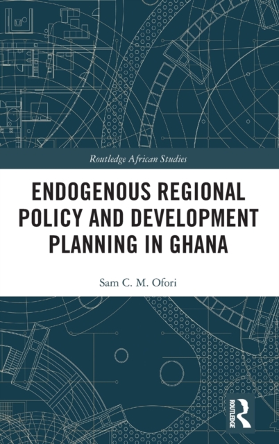 Endogenous Regional Policy and Development Planning in Ghana, Hardback Book