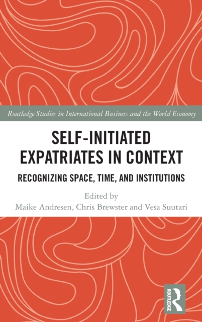 Self-Initiated Expatriates in Context : Recognizing Space, Time, and Institutions, Hardback Book