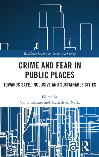 Crime and Fear in Public Places : Towards Safe, Inclusive and Sustainable Cities, Hardback Book