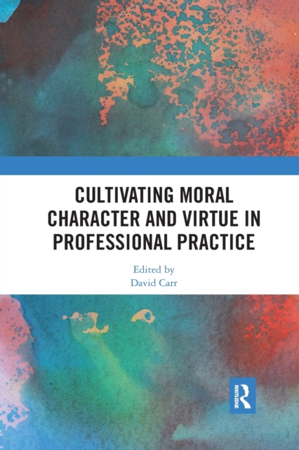 Cultivating Moral Character and Virtue in Professional Practice, Paperback / softback Book