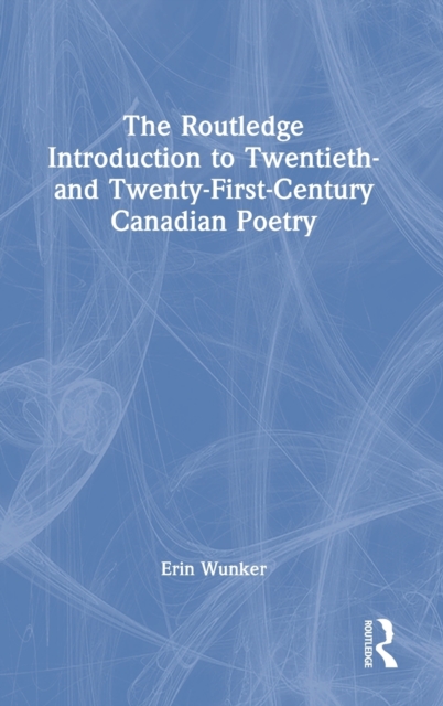 The Routledge Introduction to Twentieth- and Twenty-First-Century Canadian Poetry, Hardback Book