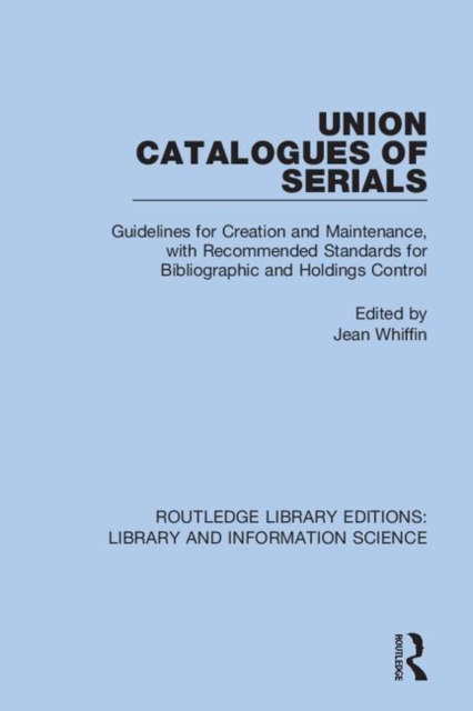 Union Catalogues of Serials : Guidelines for Creation and Maintenance, with Recommended Standards for Bibliographic and Holdings Control, Hardback Book