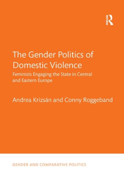 The Gender Politics of Domestic Violence : Feminists Engaging the State in Central and Eastern Europe, Paperback / softback Book