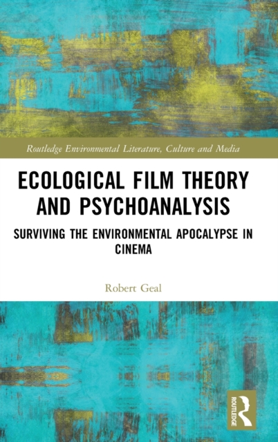 Ecological Film Theory and Psychoanalysis : Surviving the Environmental Apocalypse in Cinema, Hardback Book
