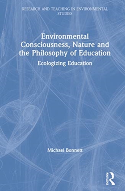 Environmental Consciousness, Nature and the Philosophy of Education : Ecologizing Education, Hardback Book