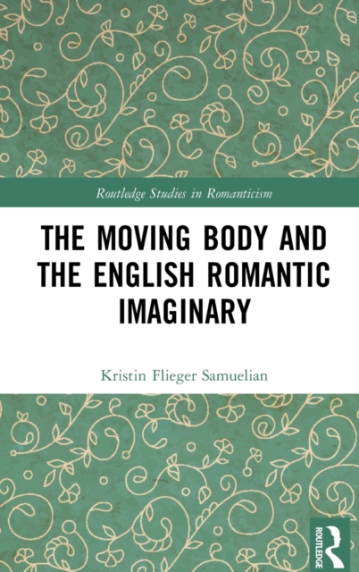 The Moving Body and the English Romantic Imaginary, Hardback Book